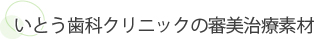 いとう歯科クリニックの審美治療素材